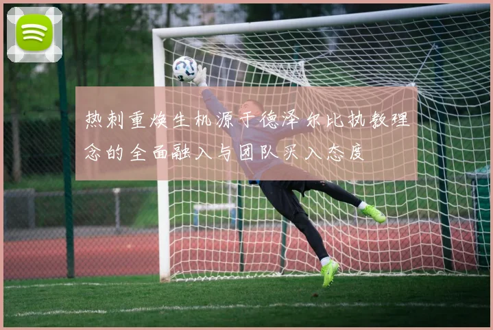 热刺重焕生机源于德泽尔比执教理念的全面融入与团队买入态度