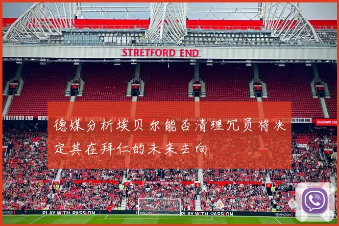 德媒分析埃贝尔能否清理冗员将决定其在拜仁的未来去向