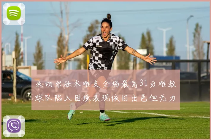 米切尔独木难支全场最高31分难救球队陷入困境表现依旧出色但无力回天