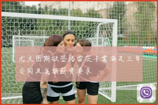 尤文图斯欲签格雷茨卡需满足三年合同及高额薪资要求