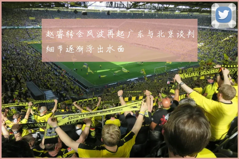 赵睿转会风波再起广东与北京谈判细节逐渐浮出水面