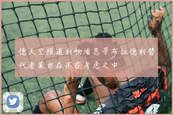 德天空报道利物浦急寻布拉德利替代者莱尔森不在考虑之中